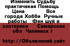 Изменить Судьбу, практичекая Помощь › Цена ­ 15 000 - Все города Хобби. Ручные работы » Фен-шуй и эзотерика   . Самарская обл.,Чапаевск г.